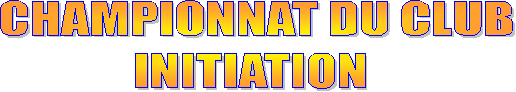 CHAMPIONNAT DU CLUB
INITIATION 
